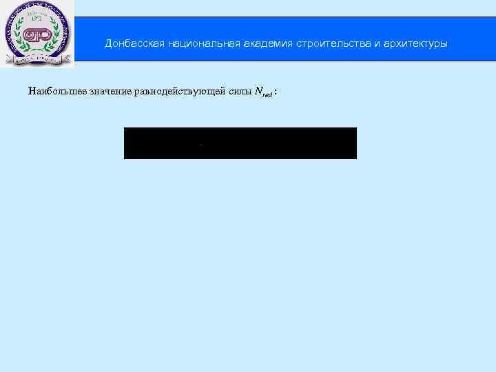  Донбасская национальная академия строительства и архитектуры Наибольшее значение равнодействующей силы Nred : 