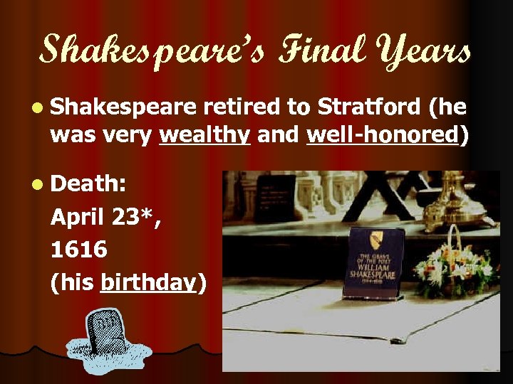 Shakespeare’s Final Years l Shakespeare retired to Stratford (he was very wealthy and well-honored)
