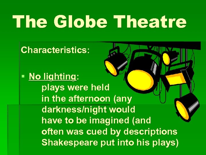 The Globe Theatre Characteristics: § No lighting: plays were held in the afternoon (any