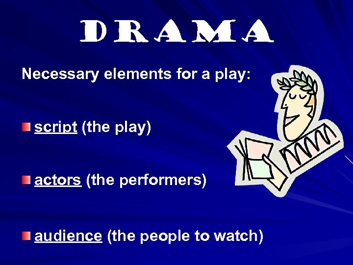 Drama Necessary elements for a play: script (the play) actors (the performers) audience (the