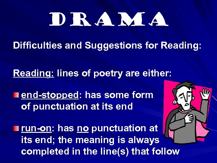 Drama Difficulties and Suggestions for Reading: lines of poetry are either: end-stopped: has some