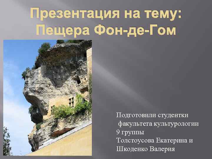Презентация на тему: Пещера Фон-де-Гом Подготовили студентки факультета культурологии 9 группы Толстоусова Екатерина и
