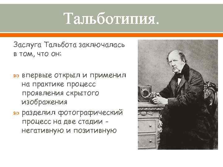 Тальботипия. Заслуга Тальбота заключалась в том, что он: впервые открыл и применил на практике