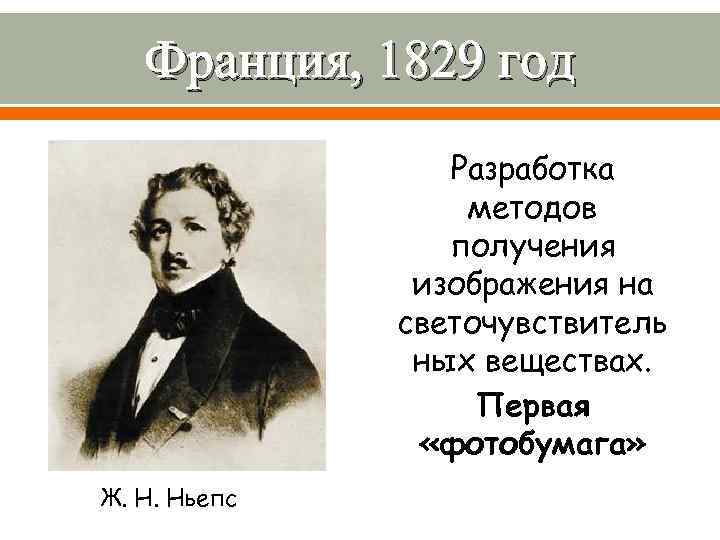 Франция, 1829 год Разработка методов получения изображения на светочувствитель ных веществах. Первая «фотобумага» Ж.