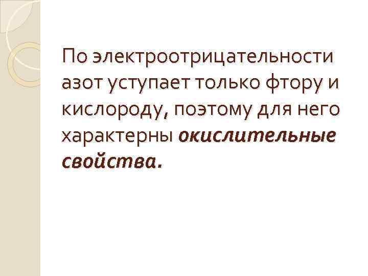 По электроотрицательности азот уступает только фтору и кислороду, поэтому для него характерны окислительные свойства.