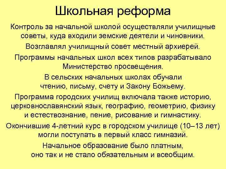 Школьная реформа Контроль за начальной школой осуществляли училищные советы, куда входили земские деятели и