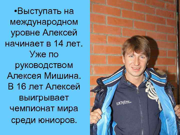  • Выступать на международном уровне Алексей начинает в 14 лет. Уже по руководством