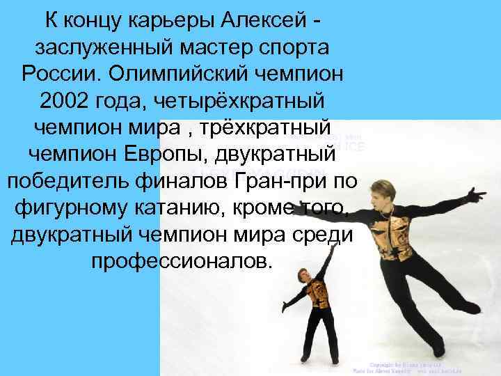 К концу карьеры Алексей заслуженный мастер спорта России. Олимпийский чемпион 2002 года, четырёхкратный чемпион
