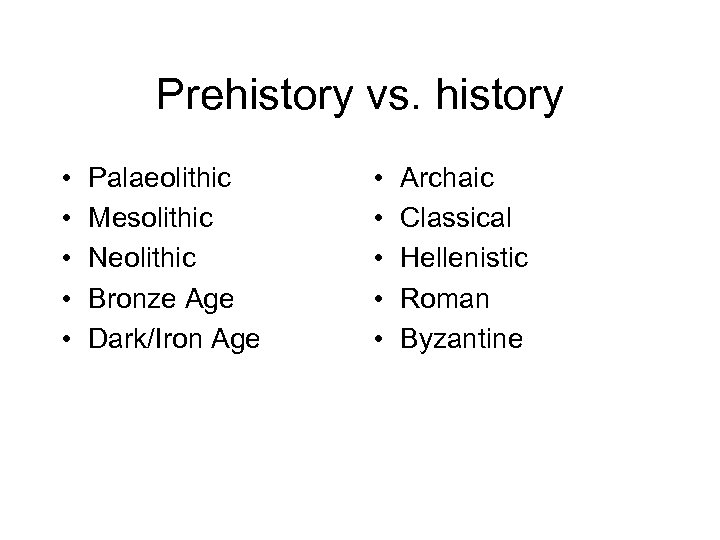 Prehistory vs. history • • • Palaeolithic Mesolithic Neolithic Bronze Age Dark/Iron Age •