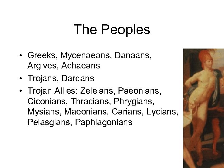 The Peoples • Greeks, Mycenaeans, Danaans, Argives, Achaeans • Trojans, Dardans • Trojan Allies: