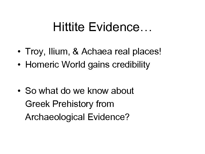 Hittite Evidence… • Troy, Ilium, & Achaea real places! • Homeric World gains credibility