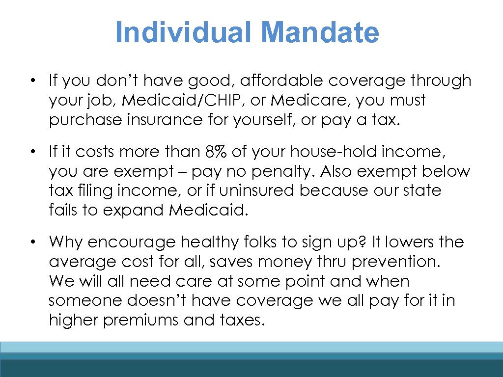 Individual Mandate • If you don’t have good, affordable coverage through your job, Medicaid/CHIP,