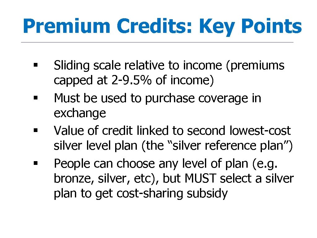 Premium Credits: Key Points § § Sliding scale relative to income (premiums capped at