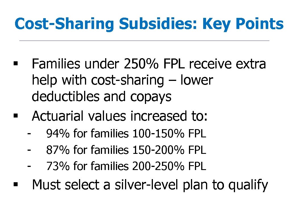 Cost-Sharing Subsidies: Key Points § Families under 250% FPL receive extra help with cost-sharing