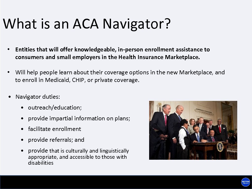 What is an ACA Navigator? • Entities that will offer knowledgeable, in-person enrollment assistance