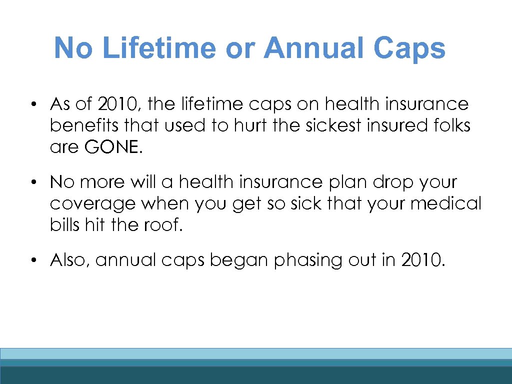 No Lifetime or Annual Caps • As of 2010, the lifetime caps on health