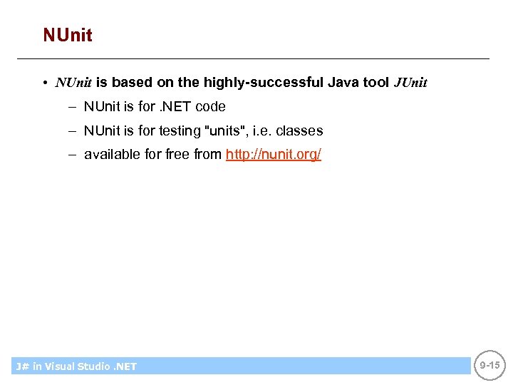 NUnit • NUnit is based on the highly-successful Java tool JUnit – NUnit is