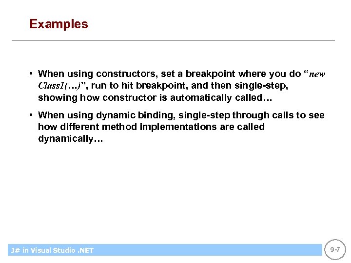 Examples • When using constructors, set a breakpoint where you do “new Class 1(…)”,