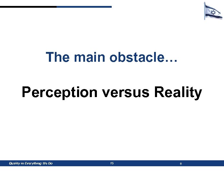 The main obstacle… Perception versus Reality Quality in Everything We Do 15 e 