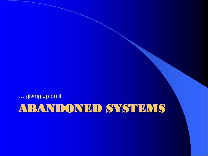 …. giving up on it ABANDONED SYSTEMS 