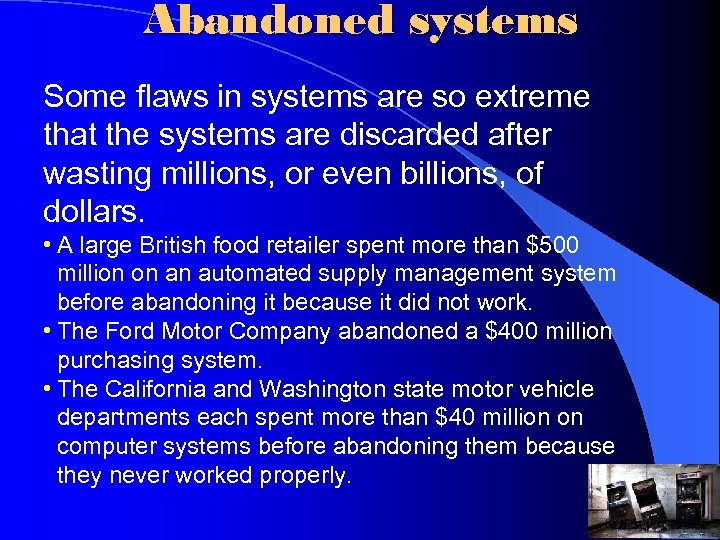 Abandoned systems Some flaws in systems are so extreme that the systems are discarded