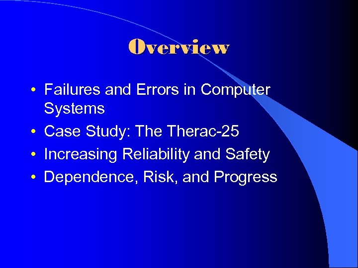 Overview • Failures and Errors in Computer Systems • Case Study: Therac-25 • Increasing