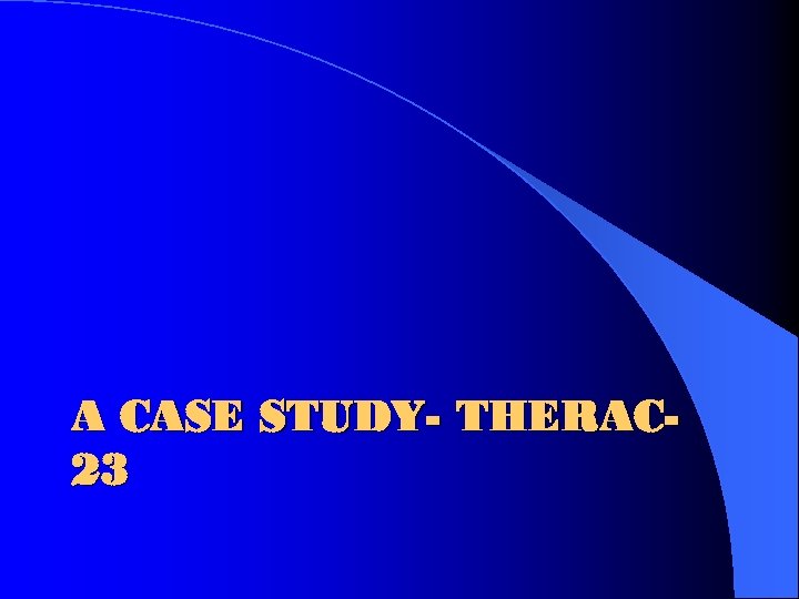 A CASE STUDY- THERAC 23 