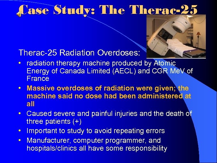 Case Study: Therac-25 Radiation Overdoses: • radiation therapy machine produced by Atomic Energy of