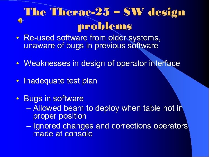 The Therac-25 – SW design problems • Re-used software from older systems, unaware of