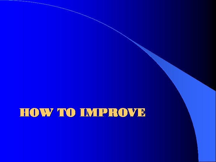 HOW TO IMPROVE 