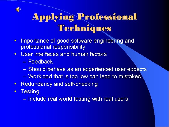 Applying Professional Techniques • Importance of good software engineering and professional responsibility • User