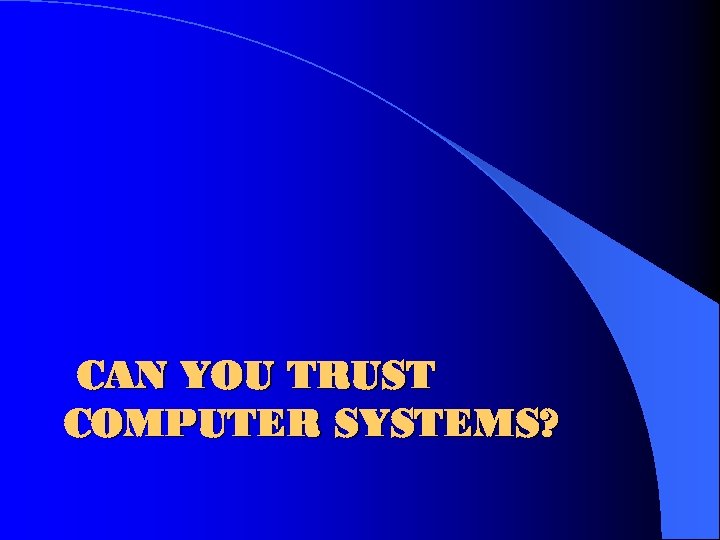 CAN YOU TRUST COMPUTER SYSTEMS? 