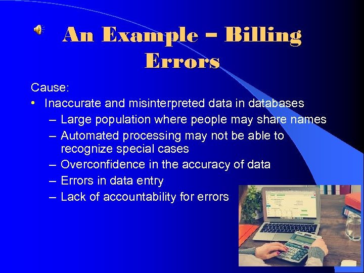 An Example – Billing Errors Cause: • Inaccurate and misinterpreted data in databases –