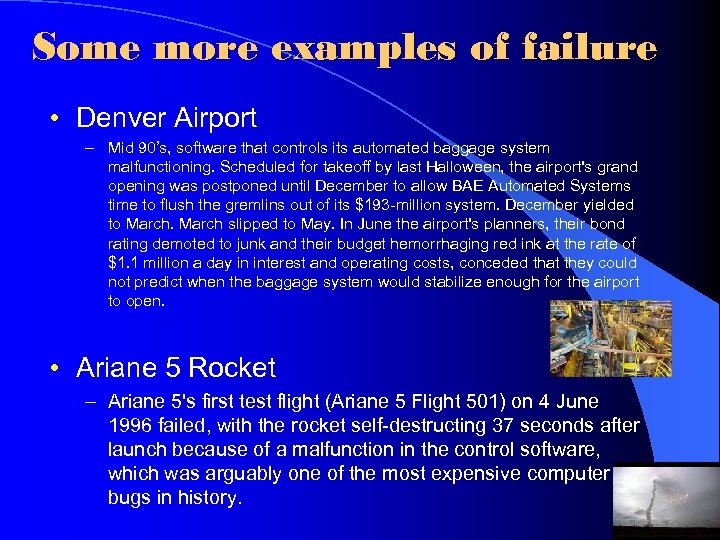 Some more examples of failure • Denver Airport – Mid 90’s, software that controls