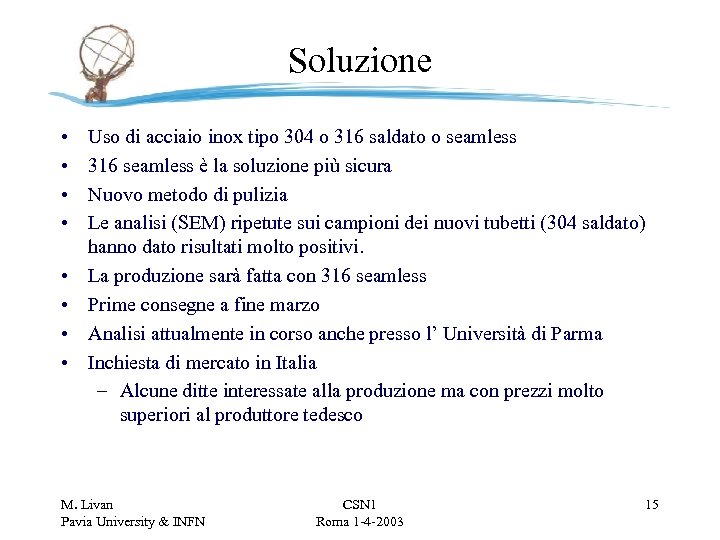 Soluzione • • Uso di acciaio inox tipo 304 o 316 saldato o seamless