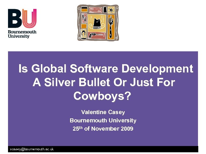 Is Global Software Development A Silver Bullet Or Just For Cowboys? Valentine Casey Bournemouth