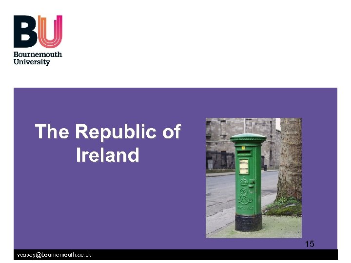 The Republic of Ireland 15 vcasey@bournemouth. ac. uk 