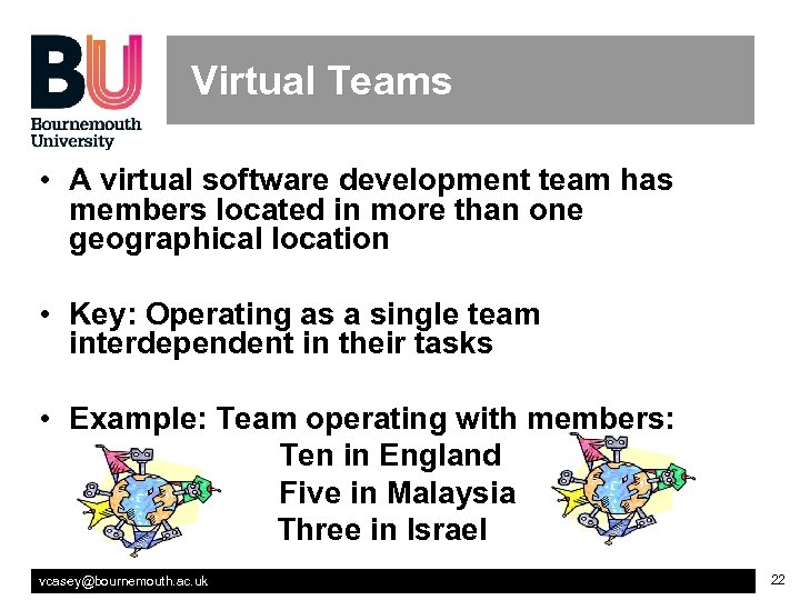 Virtual Teams • A virtual software development team has members located in more than