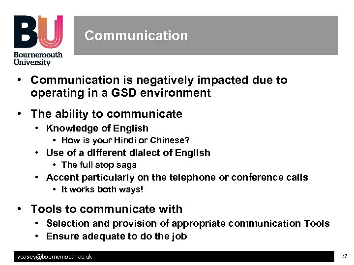 Communication • Communication is negatively impacted due to operating in a GSD environment •