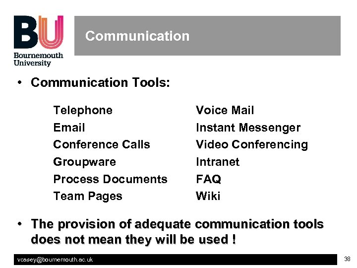 Communication • Communication Tools: Telephone Email Conference Calls Groupware Process Documents Team Pages Voice