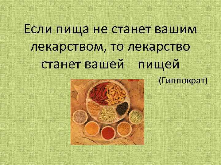 Если пища не станет вашим лекарством, то лекарство станет вашей пищей (Гиппократ) 