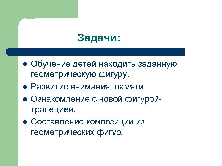 Задачи: l l Обучение детей находить заданную геометрическую фигуру. Развитие внимания, памяти. Ознакомление с