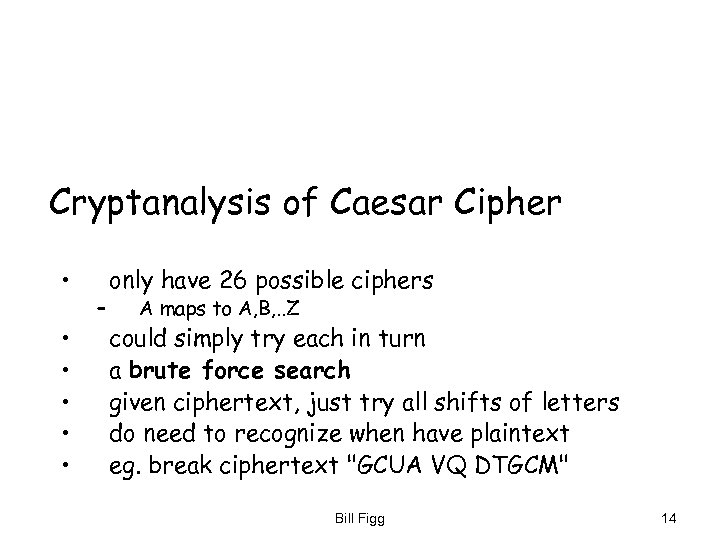 Cryptanalysis of Caesar Cipher • • • – only have 26 possible ciphers A