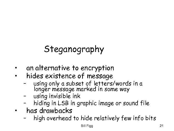 Steganography • • • – – an alternative to encryption hides existence of message