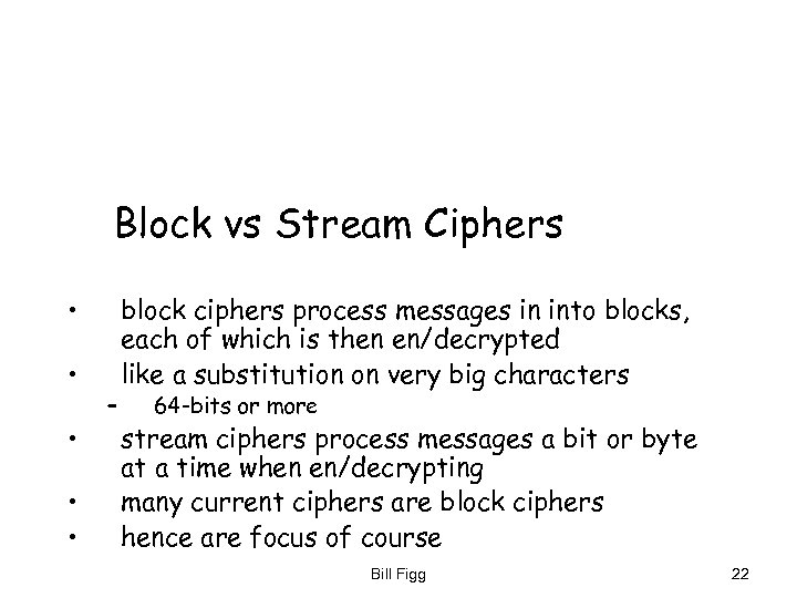 Block vs Stream Ciphers • • • – block ciphers process messages in into