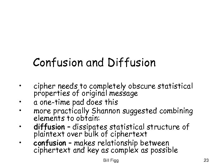 Confusion and Diffusion • • • cipher needs to completely obscure statistical properties of