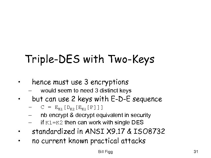 Triple-DES with Two-Keys • • hence must use 3 encryptions – would seem to