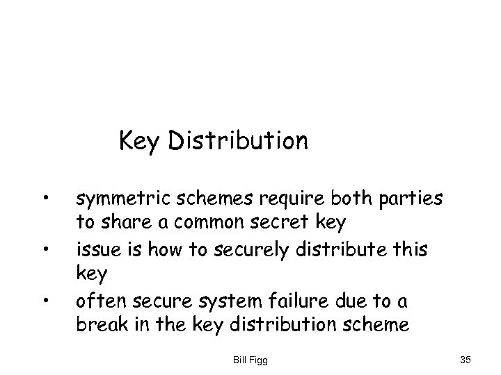 Key Distribution • • • symmetric schemes require both parties to share a common