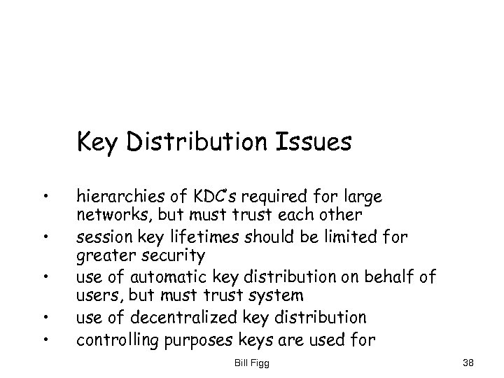 Key Distribution Issues • • • hierarchies of KDC’s required for large networks, but
