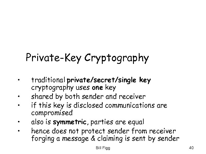 Private-Key Cryptography • • • traditional private/secret/single key cryptography uses one key shared by